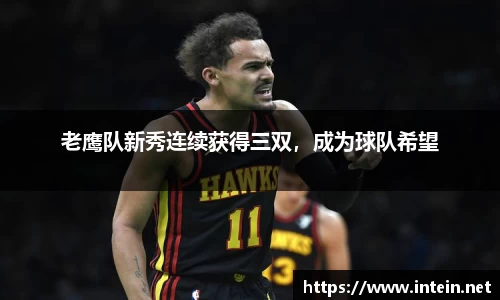 老鹰队新秀连续获得三双，成为球队希望