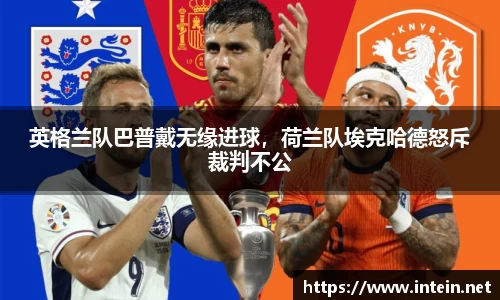 英格兰队巴普戴无缘进球，荷兰队埃克哈德怒斥裁判不公