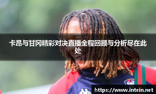 卡昂与甘冈精彩对决直播全程回顾与分析尽在此处